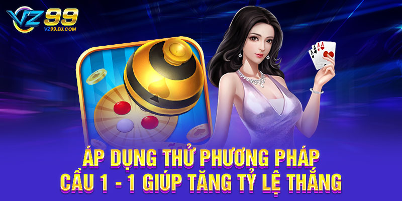 Áp dụng thử phương pháp cầu 1 - 1 giúp tăng tỷ lệ thắng Áp dụng thử phương pháp cầu 1 - 1 giúp tăng tỷ lệ thắng