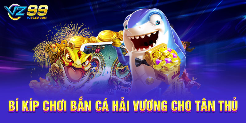 Bí kíp chơi bắn cá Hải Vương cho tân thủ 