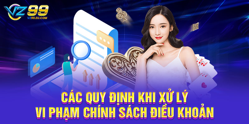 Các quy định khi xử lý vi phạm chính sách điều khoản