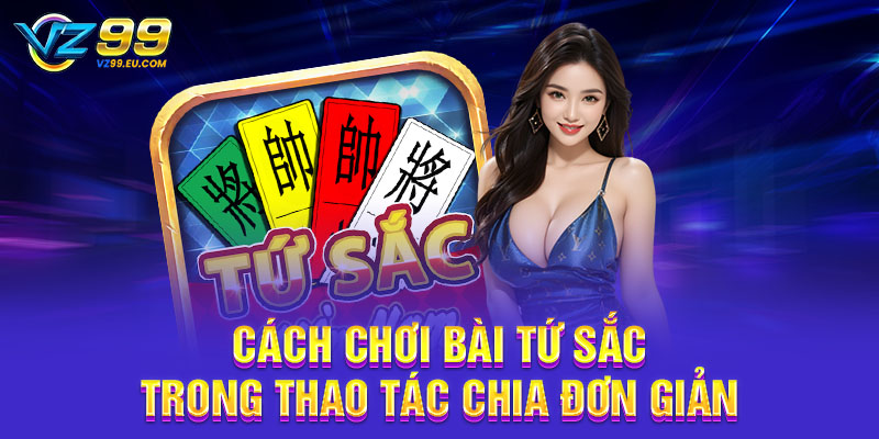 Cách chơi bài Tứ Sắc trong thao tác chia đơn giản