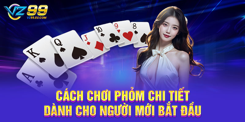Cách chơi phỏm chi tiết dành cho người mới bắt đầu Cách chơi phỏm chi tiết dành cho người mới bắt đầu