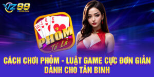Cách Chơi Phỏm - Luật Game Cực Đơn Giản Dành Cho Tân Binh