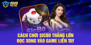 Cách Chơi Sicbo Thắng Lớn - Đọc Xong Vào Game Liền Tay