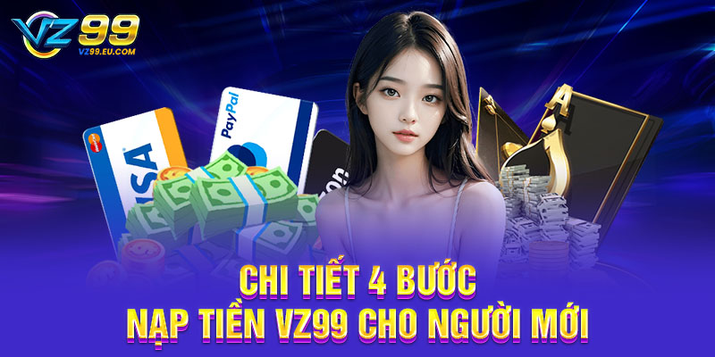 Chi tiết 4 bước nạp tiền VZ99 cho người mới
