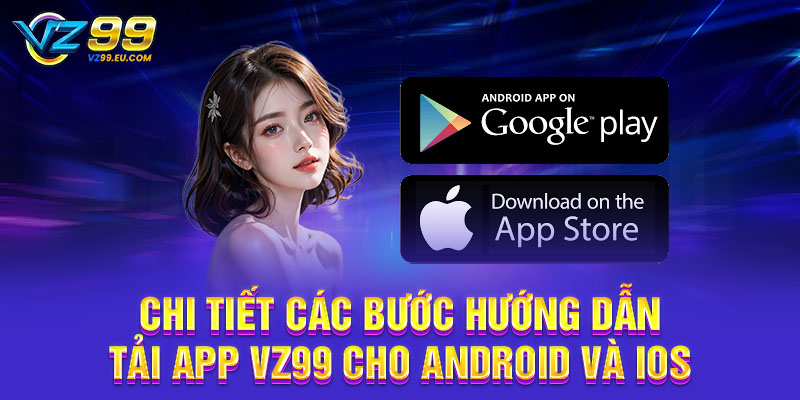 Chi tiết các bước hướng dẫn tải app VZ99 cho Android và iOS