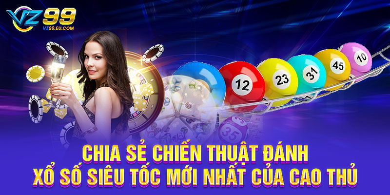 Chia sẻ chiến thuật đánh xổ số siêu tốc mới nhất của cao thủ Chia sẻ chiến thuật đánh xổ số siêu tốc mới nhất của cao thủ