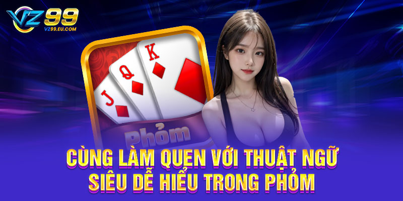 Cùng làm quen với thuật ngữ siêu dễ hiểu trong phỏm Cùng làm quen với thuật ngữ siêu dễ hiểu trong phỏm