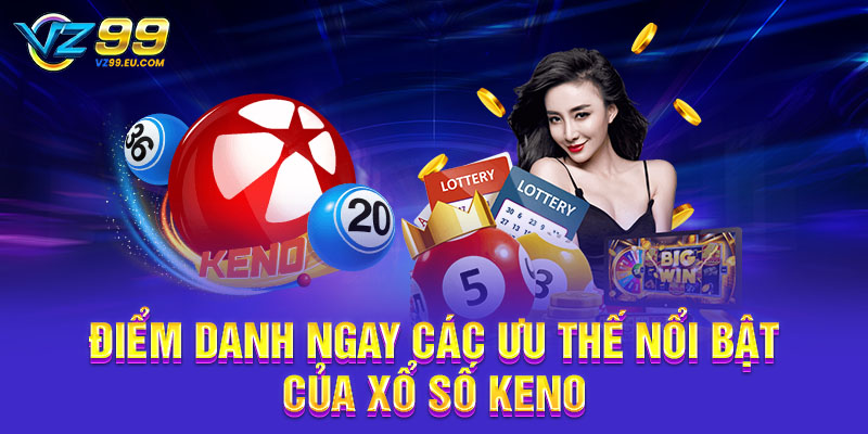 Điểm danh ngay các ưu thế nổi bật của xổ số Keno Điểm danh ngay các ưu thế nổi bật của xổ số Keno