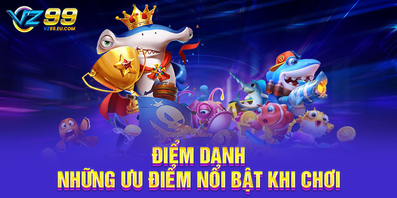 Điểm danh những ưu điểm nổi bật khi chơi