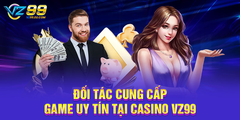 Đối tác cung cấp game uy tín tại Casino VZ99