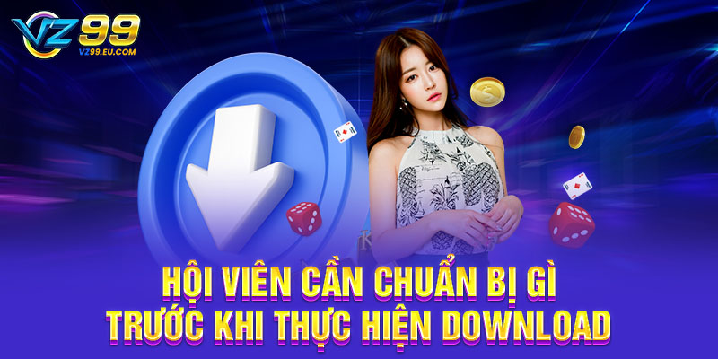 Hội viên cần chuẩn bị gì trước khi thực hiện download