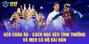 Kèo Châu Âu - Cách Đọc Kèo Tính Thưởng Và Mẹo Cá Độ Bài Bản
