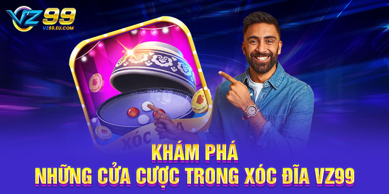 Khám phá những cửa cược trong xóc đĩa VZ99 Khám phá những cửa cược trong xóc đĩa VZ99