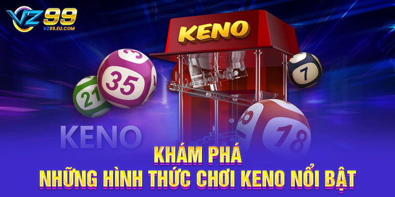 Khám phá những hình thức chơi Keno nổi bật