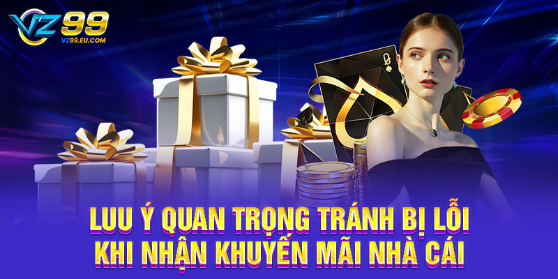 Luu ý quan trọng tránh bị lỗi khi nhận khuyến mãi nhà cái