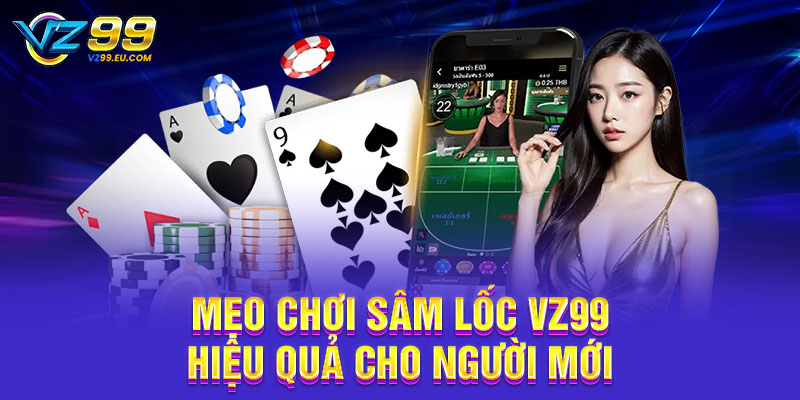 Mẹo chơi sâm lốc VZ99 hiệu quả cho người mới Mẹo chơi sâm lốc VZ99 hiệu quả cho người mới