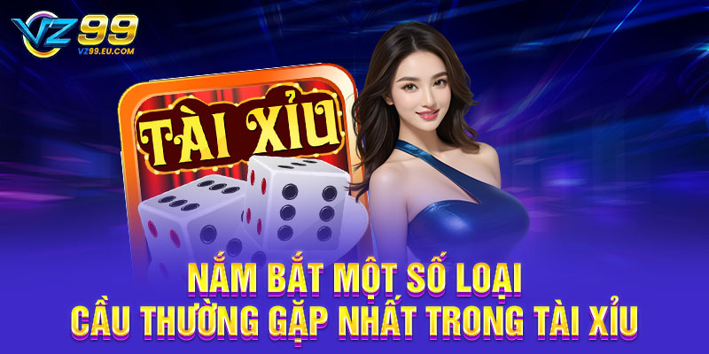 Nắm bắt một số loại cầu thường gặp nhất trong tài xỉu