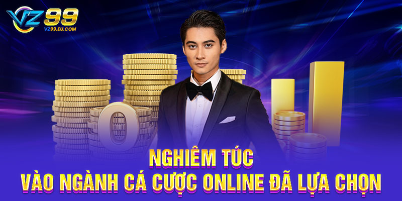 Nghiêm túc vào ngành cá cược online đã lựa chọn