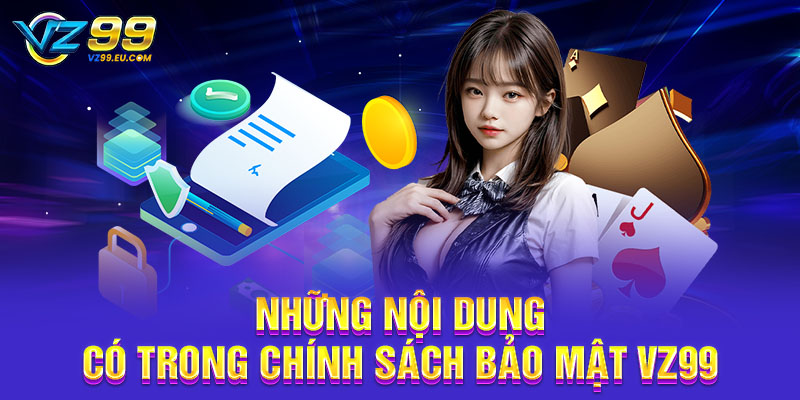 Những nội dung có trong chính sách bảo mật VZ99
