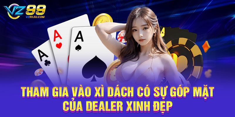 Tham gia vào Xì Dách có sự góp mặt của Dealer xinh đẹp Tham gia vào Xì Dách có sự góp mặt của Dealer xinh đẹp