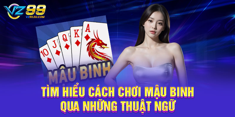 Tìm hiểu cách chơi Mậu Binh qua những thuật ngữ 