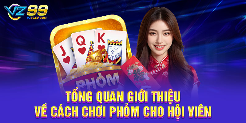 Tổng quan giới thiệu về cách chơi phỏm cho hội viên Tổng quan giới thiệu về cách chơi phỏm cho hội viên