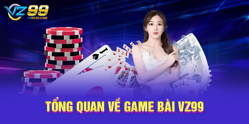 Tổng quan về game bài VZ99