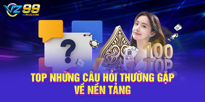 Top những câu hỏi thường gặp về nền tảng Top những câu hỏi thường gặp về nền tảng