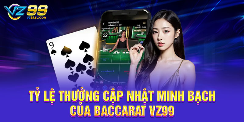 Tỷ lệ thưởng cập nhật minh bạch của Baccarat VZ99
