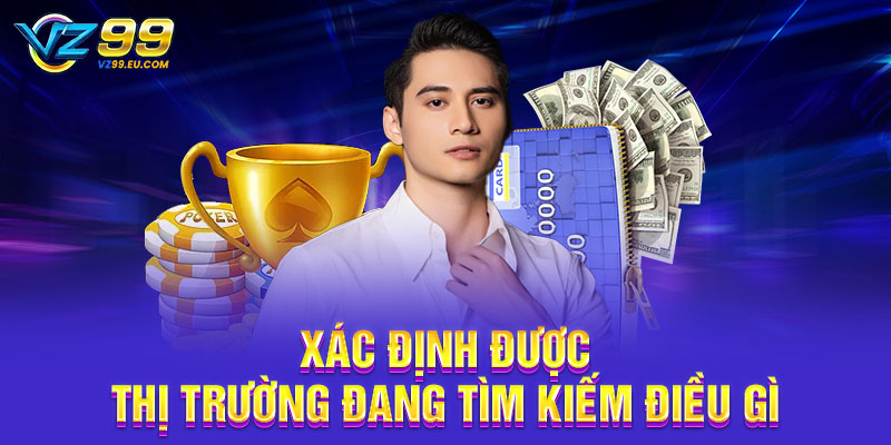 Xác định được thị trường đang tìm kiếm điều gì