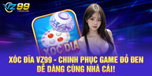 Xóc Đĩa VZ99 - Chinh Phục Game Đỏ Đen Dễ Dàng Cùng Nhà Cái!